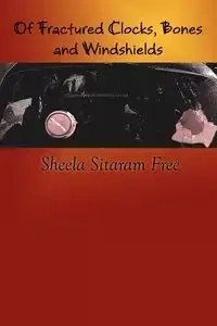 Of Fractured Clocks, Bones and Windshields - Free Sheela Sitaram