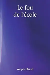 Le fou de l'école - Angela Brésil
