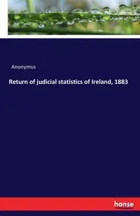 Return of judicial statistics of Ireland, 1883 - Anonymus