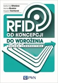 RFID od koncepcji do wdrożenia. Polska perspektywa - Bartłomiej Gładysz, Michał Grabia, Krzysztof Sant
