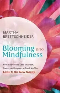 Blooming into Mindfulness - Martha Brettschneider
