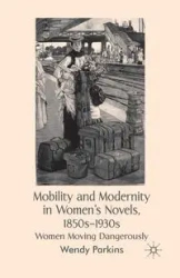 Mobility and Modernity in Women's Novels, 1850s-1930s - Parkins W.