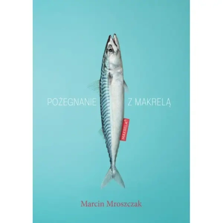 Pożegnanie z makrelą - Marcin Mroszczak