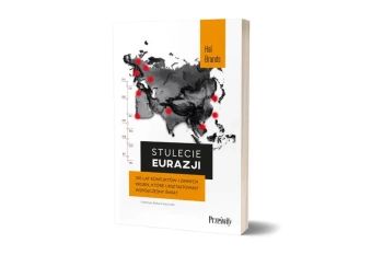Stulecie Eurazji. 100 lat konfliktów i zimnych wojen, które ukształtowały współczesny świat - Hal Brands