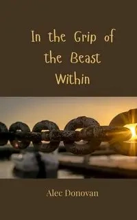 In the Grip of the Beast Within - Donovan Alec
