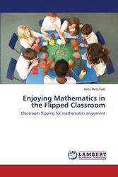 Enjoying Mathematics in the Flipped Classroom - Betty McDonald