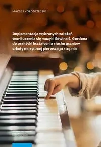 Implementacja wybranych założeń teorii uczenia się muzyki Edwina E. Gordona do praktyki  kształcenia słuchu uczniów szkoły muzycznej  pierwszego stopnia - Maciej Kołodziejski