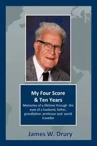 My Four Score and Ten Years - James W. Drury Drury