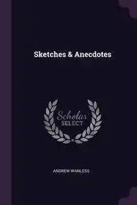 Sketches & Anecdotes - Andrew Wanless