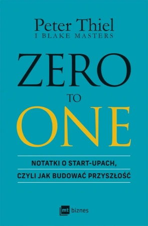 ZERO TO ONE. Notatki o start-upach, czyli jak budować przyszłość - Peter Thiel
