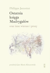 Ostatnia księga Madrygałów oraz inne wiersze.. - Jaccottet Philippe