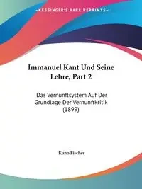 Immanuel Kant Und Seine Lehre, Part 2 - Fischer Kuno