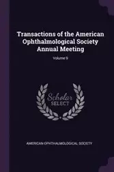 Transactions of the American Ophthalmological Society Annual Meeting; Volume 9 - American Ophthalmological Society