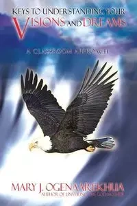 Keys to Understanding Your Visions and Dreams - Mary J. Ogenaarekhua
