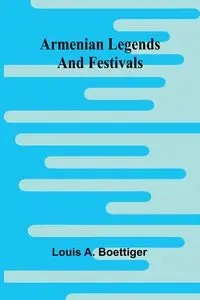 Armenian Legends And Festivals - Louis A. Boettiger