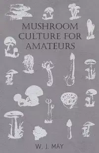 Mushroom Culture for Amateurs - May W. J.