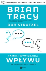 Tajniki wywierania wpływu. Jak inspirować siebie i innych - Tracy Brian, Dan Strutzel