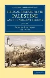 Biblical Researches in Palestine and the Adjacent Regions - Volume 1 - Edward Robinson