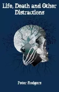 Life, Death and Other Distractions - Peter Rodgers
