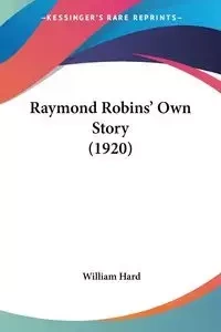 Raymond Robins' Own Story (1920) - William Hard