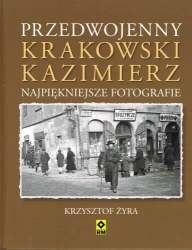Przedwojenny Krakowski Kazimierz. Najpiękniejsze fotografie - Krzysztof Żyra