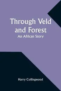 Through Veld and Forest - Harry Collingwood