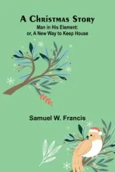 A Christmas Story; Man in His Element - W. Francis Samuel