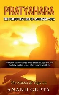 Pratyahara - The Forgotten Limb of Ashtanga Yoga - Gupta Anand