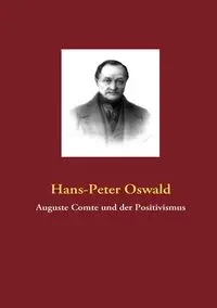 Auguste Comte und der Positivismus - Oswald Hans-Peter