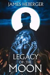 Legacy of the Moon - James Heberger