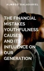 The Financial Mistakes Youthfulness Causes And Its Influence On Our Generation - GALADARIEL A
