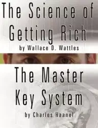 The Science of Getting Rich by Wallace D. Wattles  AND  The Master Key System by Charles Haanel - Wallace D. Wattles