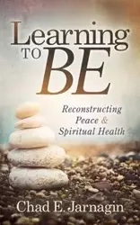 Learning to Be - Chad E. Jarnagin