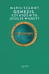 Genezis. Czy ktoś w to jeszcze wierzy? - Maria Szamot