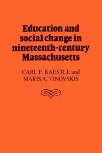 Education and Social Change in Nineteenth-Century Massachusetts - Carl F. Kaestle