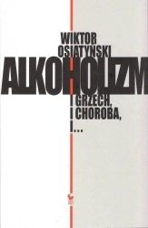 Alkoholizm. I Grzech, I Choroba, I... - Wiktor Osiatyński