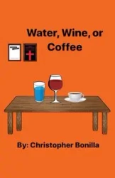 Water, Wine, or Coffee - Christopher Bonilla