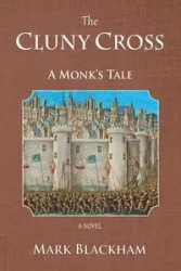 The Cluny Cross - A Monk's Tale - Mark Blackham