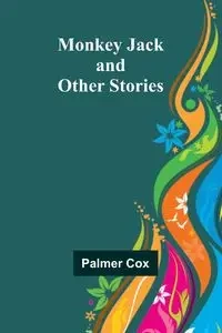 Monkey Jack and Other Stories - Palmer Cox