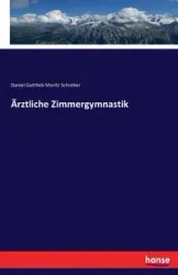 Ãrztliche Zimmergymnastik - Daniel Schreber Gottlieb Moritz
