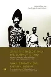 Grasp the Shield Firmly the Journey is Hard. A History of Luo and Bantu migrations to North Mara, (Tanzania) 1850-1950 - Siso Zedekia Oloo