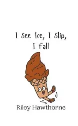I See Ice, I Slip, I Fall - Riley Hawthorne