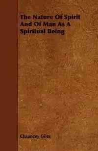 The Nature Of Spirit And Of Man As A Spiritual Being - Chauncey Giles