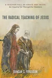 The Radical Teaching of Jesus - Duncan S. Ferguson