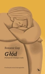 Głód. Pamiętnik (mojego) ciała - Roxane Gay