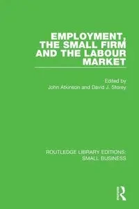 Employment, the Small Firm and the Labour Market - Atkinson John