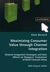 Maximizing Consumer Value through Channel Integration - Bernard Elena