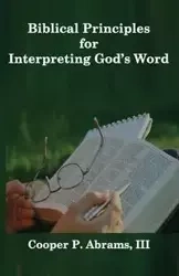 Biblical Principles For Interpreting God's Word - Abrams III Cooper P.
