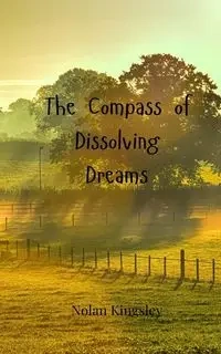The Compass of Dissolving Dreams - Nolan Kingsley