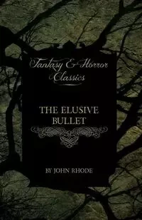 The Elusive Bullet (Fantasy and Horror Classics) - John Rhode